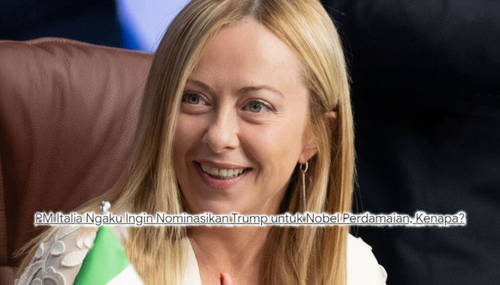 Nobel Perdamaian untuk Trump? Pernyataan Mengejutkan PM Italia dan Diplomasi Global yang Bergejolak