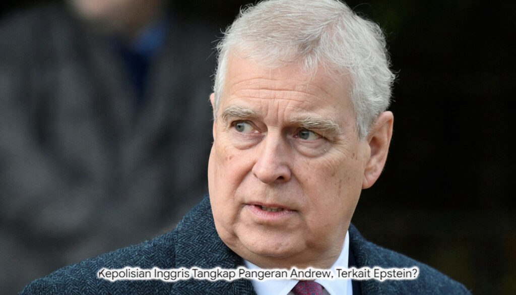 Bersejarah! Pangeran Andrew Ditangkap Polisi Inggris atas Skandal Epstein, Terancam Bui Seumur Hidup